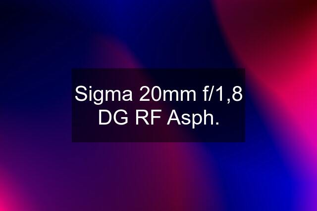 Sigma 20mm f/1,8 DG RF Asph.