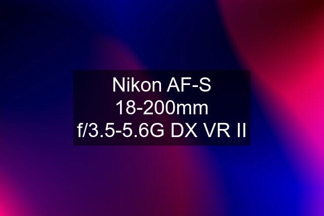 Nikon AF-S 18-200mm f/3.5-5.6G DX VR II