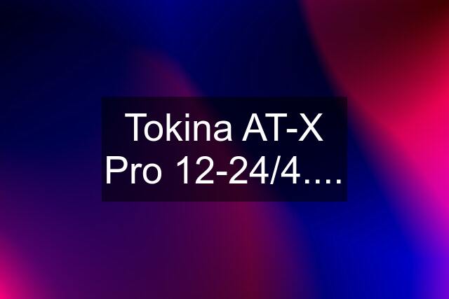 Tokina AT-X Pro 12-24/4....