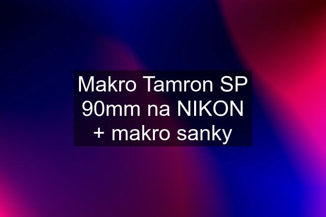 Makro Tamron SP 90mm na NIKON + makro sanky