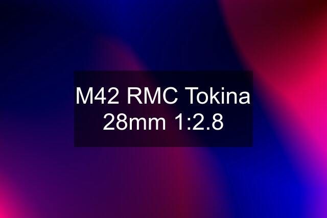 M42 RMC Tokina 28mm 1:2.8