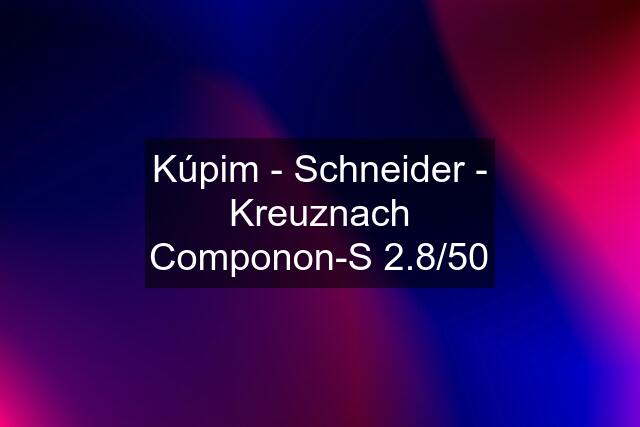 Kúpim - Schneider - Kreuznach Componon-S 2.8/50