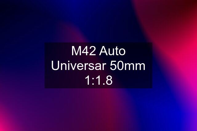 M42 Auto Universar 50mm 1:1.8