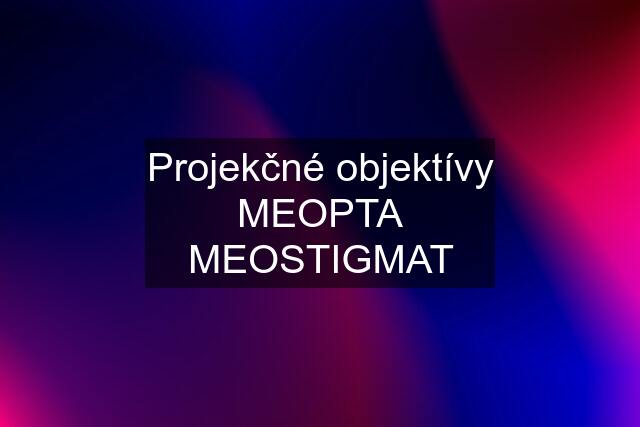 Projekčné objektívy MEOPTA MEOSTIGMAT