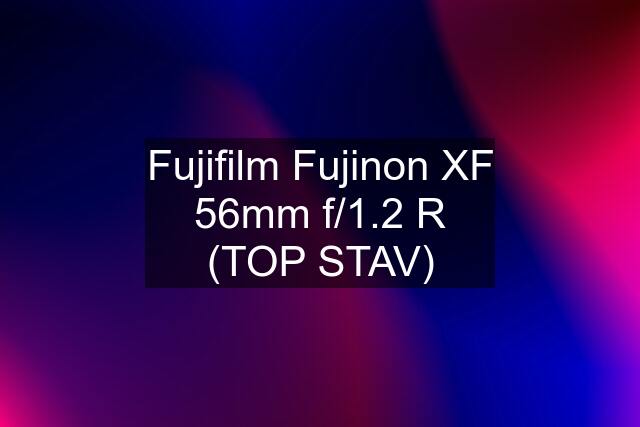 Fujifilm Fujinon XF 56mm f/1.2 R (TOP STAV)