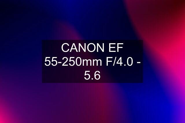 CANON EF 55-250mm F/4.0 - 5.6