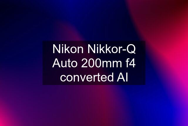 Nikon Nikkor-Q Auto 200mm f4 converted AI