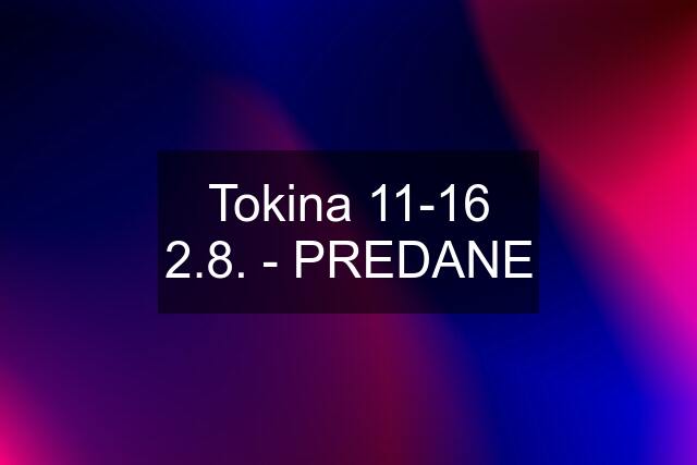 Tokina 11-16 2.8. - PREDANE