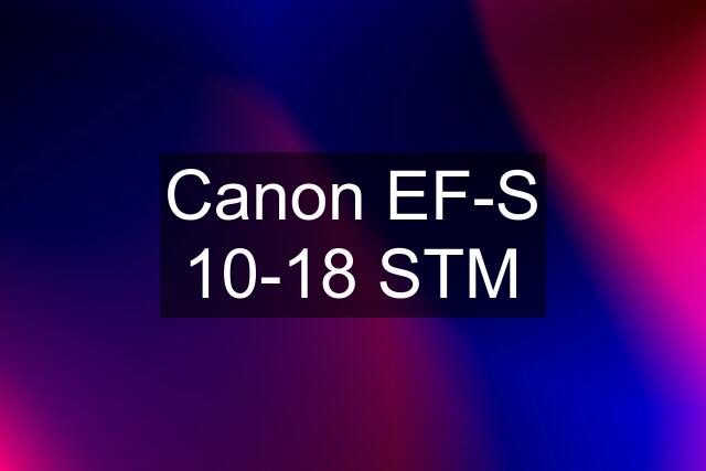 Canon EF-S 10-18 STM