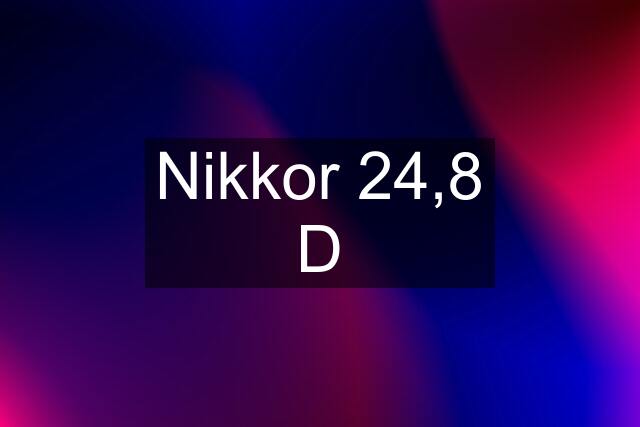 Nikkor 24,8 D