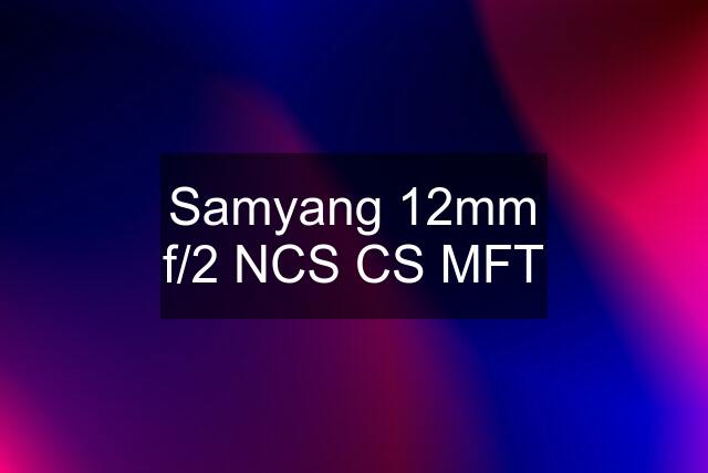 Samyang 12mm f/2 NCS CS MFT