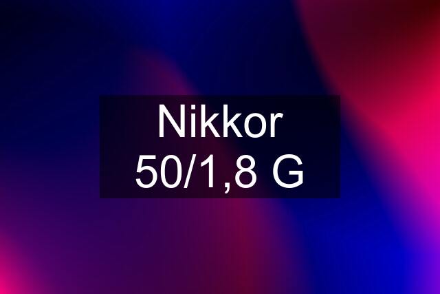 Nikkor 50/1,8 G