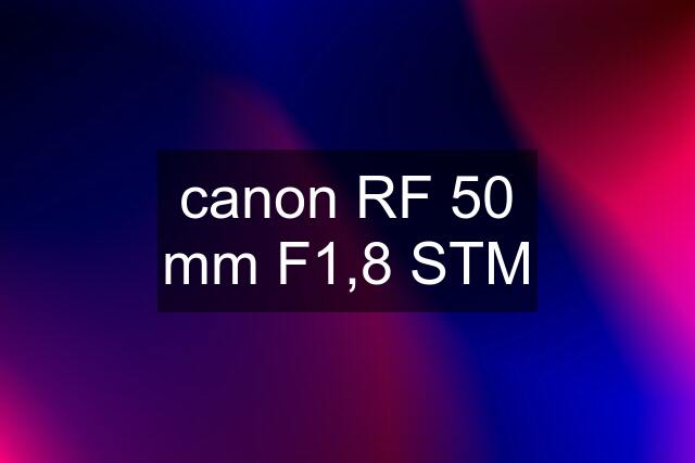 canon RF 50 mm F1,8 STM