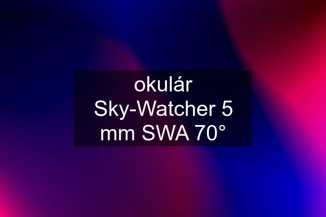 okulár Sky-Watcher 5 mm SWA 70°