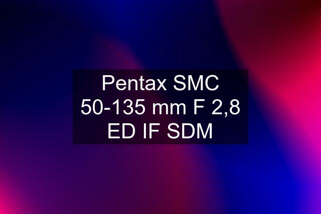 Pentax SMC 50-135 mm F 2,8 ED IF SDM