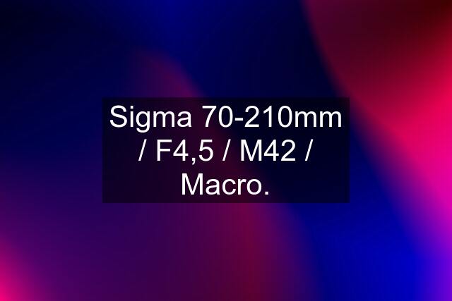 Sigma 70-210mm / F4,5 / M42 / Macro.