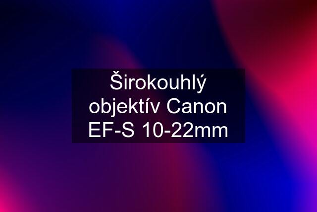 Širokouhlý objektív Canon EF-S 10-22mm