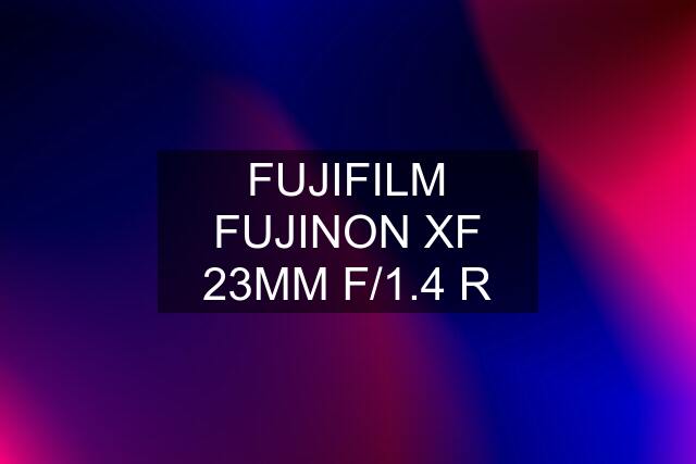 FUJIFILM FUJINON XF 23MM F/1.4 R