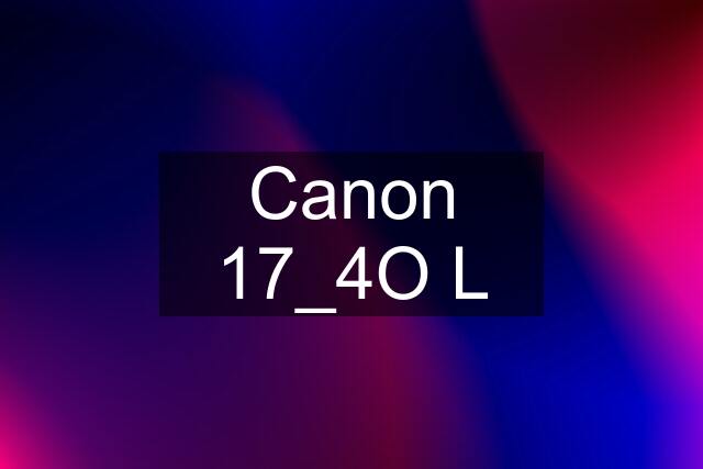 Canon 17_4O L