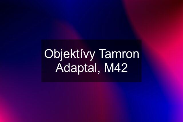 Objektívy Tamron Adaptal, M42