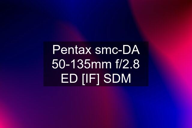 Pentax smc-DA 50-135mm f/2.8 ED [IF] SDM