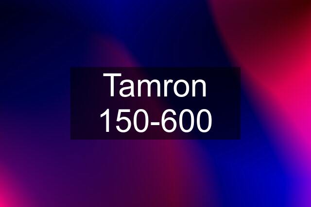 Tamron 150-600