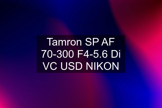 Tamron SP AF 70-300 F4-5.6 Di VC USD NIKON