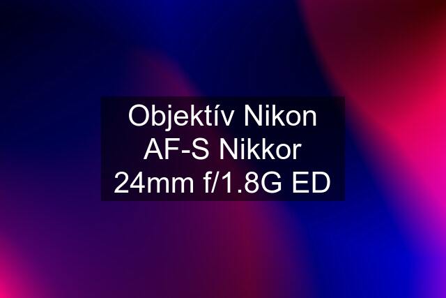 Objektív Nikon AF-S Nikkor 24mm f/1.8G ED