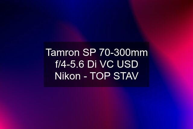 Tamron SP 70-300mm f/4-5.6 Di VC USD Nikon - TOP STAV