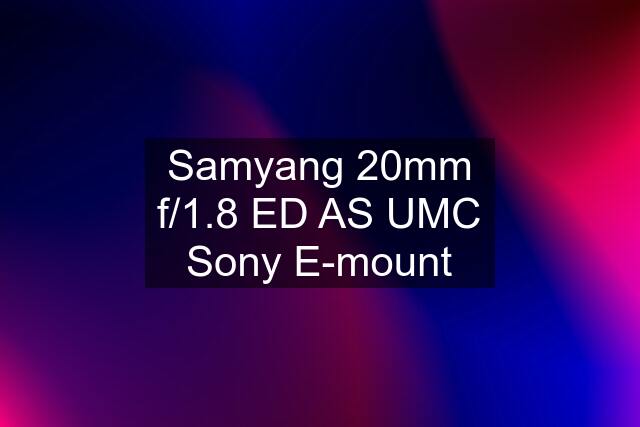 Samyang 20mm f/1.8 ED AS UMC Sony E-mount