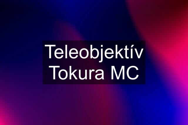 Teleobjektív Tokura MC