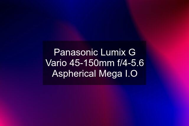 Panasonic Lumix G Vario 45-150mm f/4-5.6 Aspherical Mega I.O