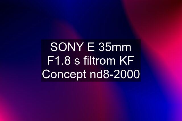 SONY E 35mm F1.8 s filtrom KF Concept nd8-2000