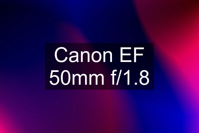 Canon EF 50mm f/1.8