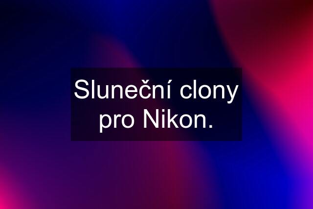 Sluneční clony pro Nikon.