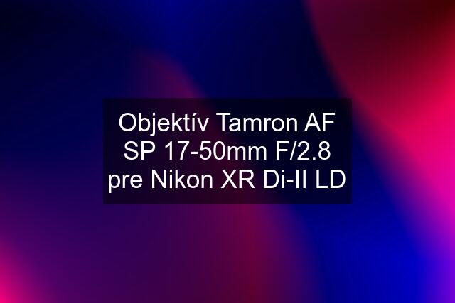 Objektív Tamron AF SP 17-50mm F/2.8 pre Nikon XR Di-II LD