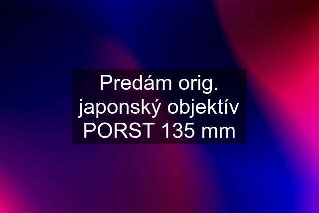 Predám orig. japonský objektív PORST 135 mm