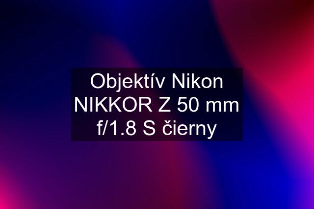 Objektív Nikon NIKKOR Z 50 mm f/1.8 S čierny