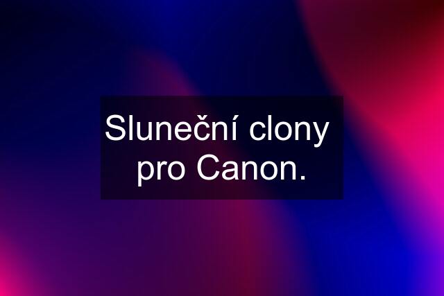 Sluneční clony  pro Canon.