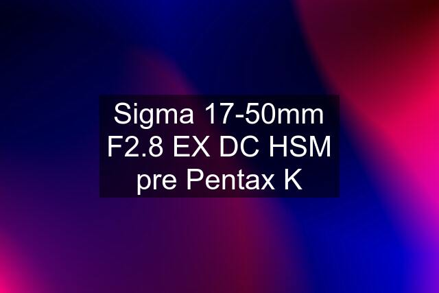 Sigma 17-50mm F2.8 EX DC HSM pre Pentax K