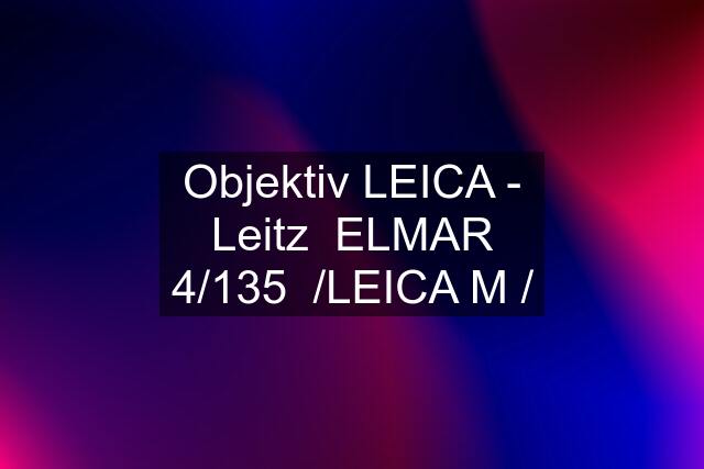 Objektiv LEICA - Leitz  ELMAR 4/135  /LEICA M /