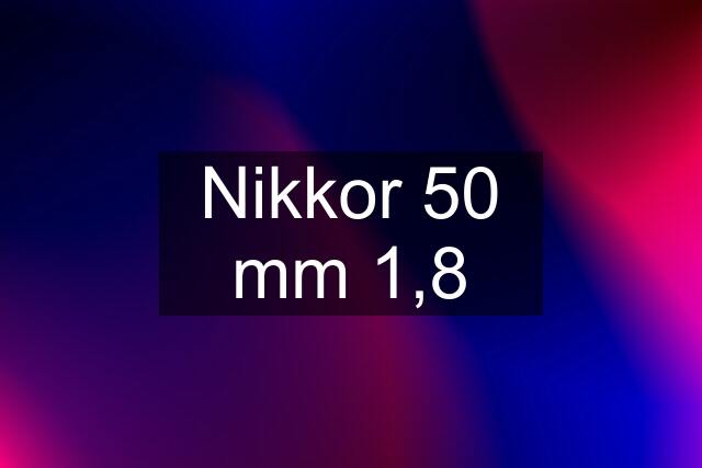 Nikkor 50 mm 1,8