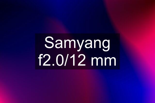 Samyang f2.0/12 mm