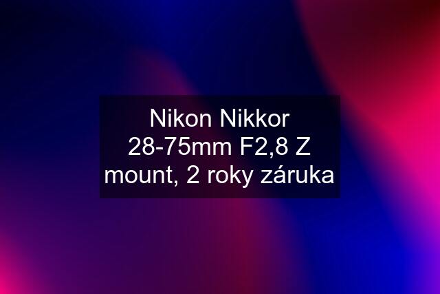 Nikon Nikkor 28-75mm F2,8 Z mount, 2 roky záruka