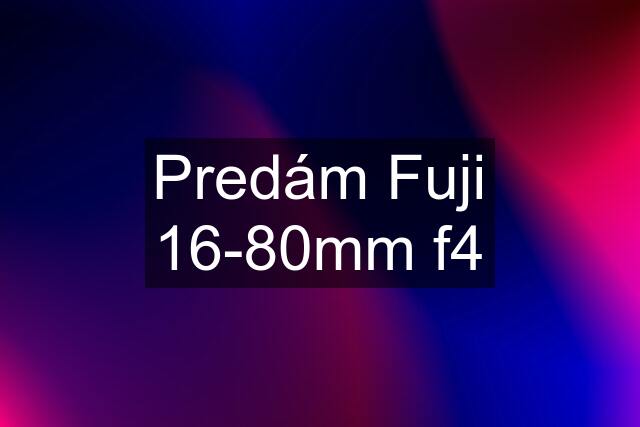 Predám Fuji 16-80mm f4