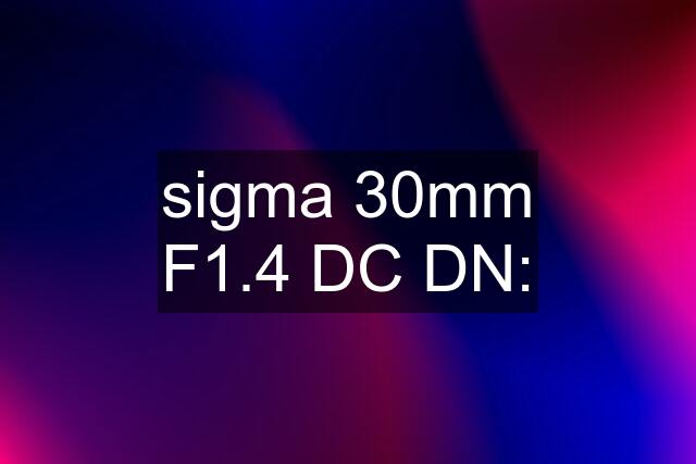 sigma 30mm F1.4 DC DN: