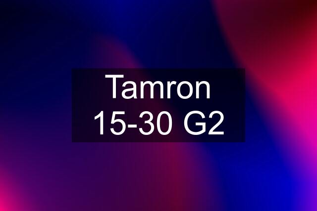 Tamron 15-30 G2
