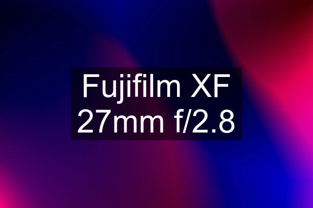 Fujifilm XF 27mm f/2.8