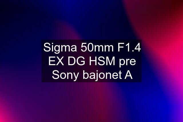 Sigma 50mm F1.4 EX DG HSM pre Sony bajonet A