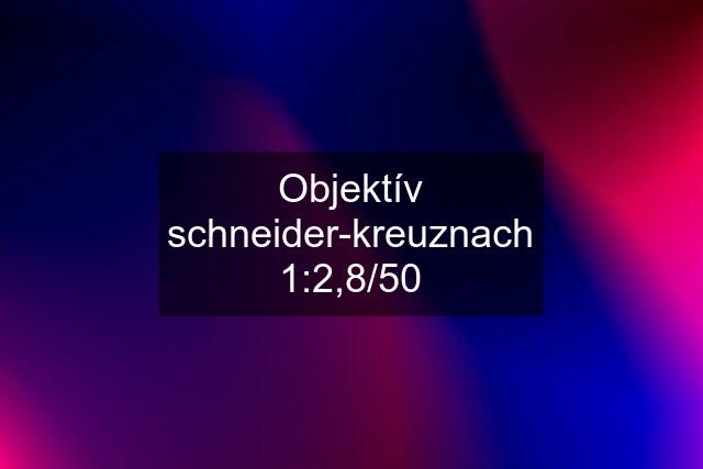 Objektív schneider-kreuznach 1:2,8/50